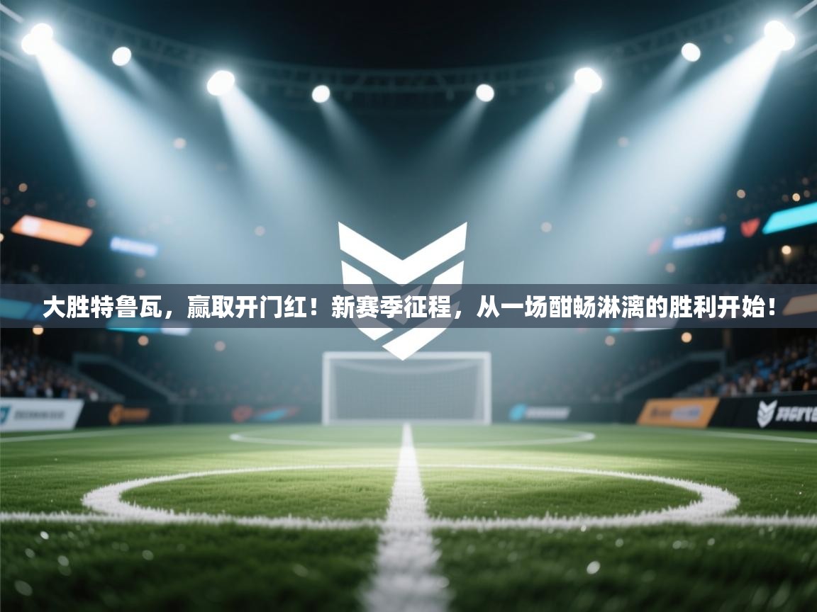 大胜特鲁瓦，赢取开门红！新赛季征程，从一场酣畅淋漓的胜利开始！  第2张