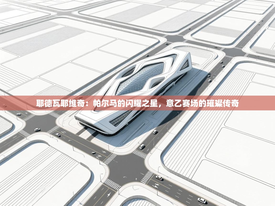 耶德瓦耶维奇：帕尔马的闪耀之星，意乙赛场的璀璨传奇  第1张